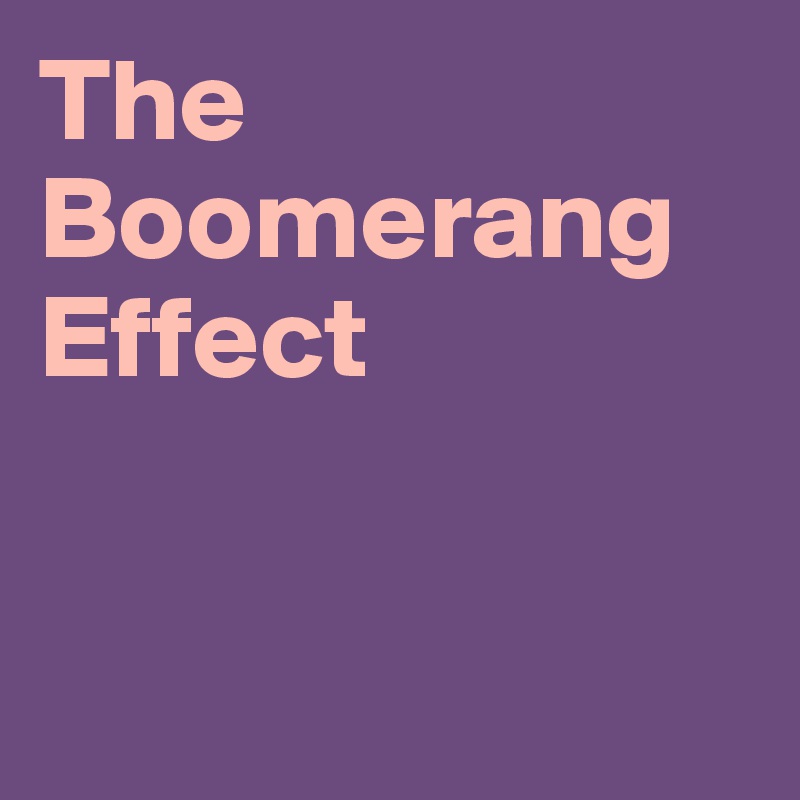 The Boomerang Effect


