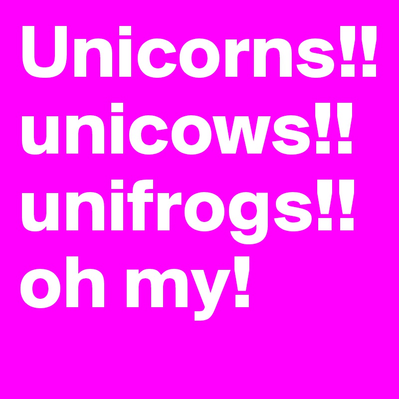 Unicorns!! unicows!! unifrogs!! oh my!