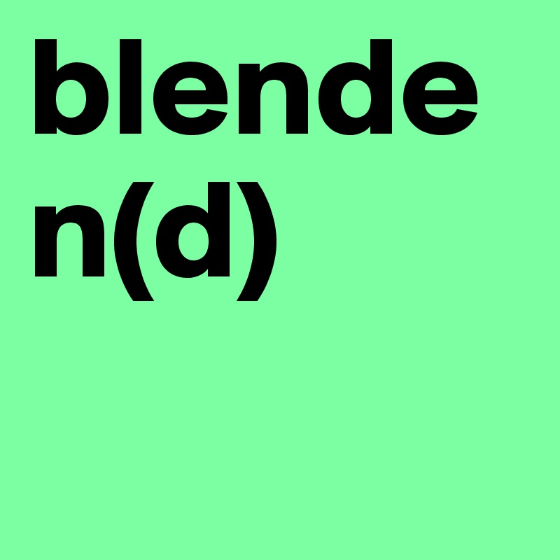 blenden(d)