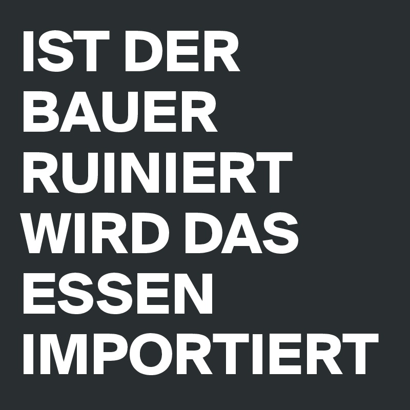 IST DER BAUER RUINIERT WIRD DAS ESSEN IMPORTIERT