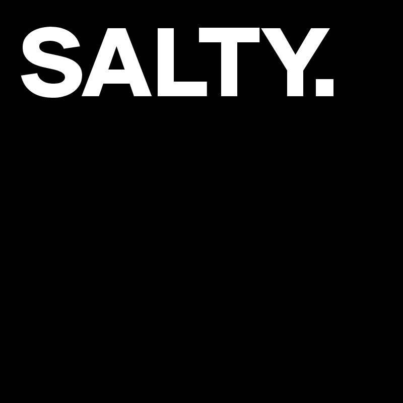 SALTY.