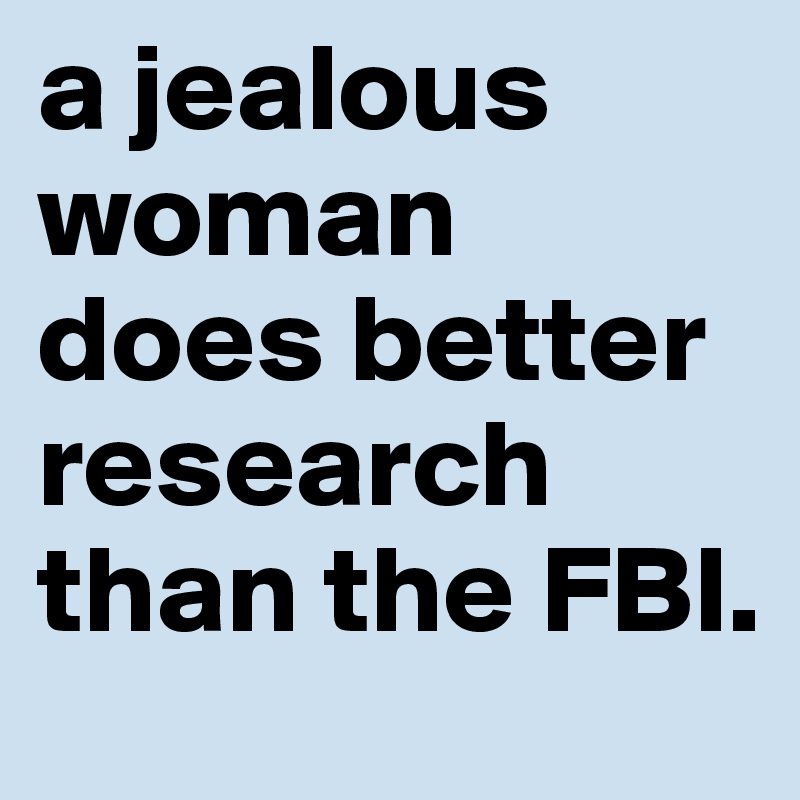 a jealous woman does better research than the FBI.