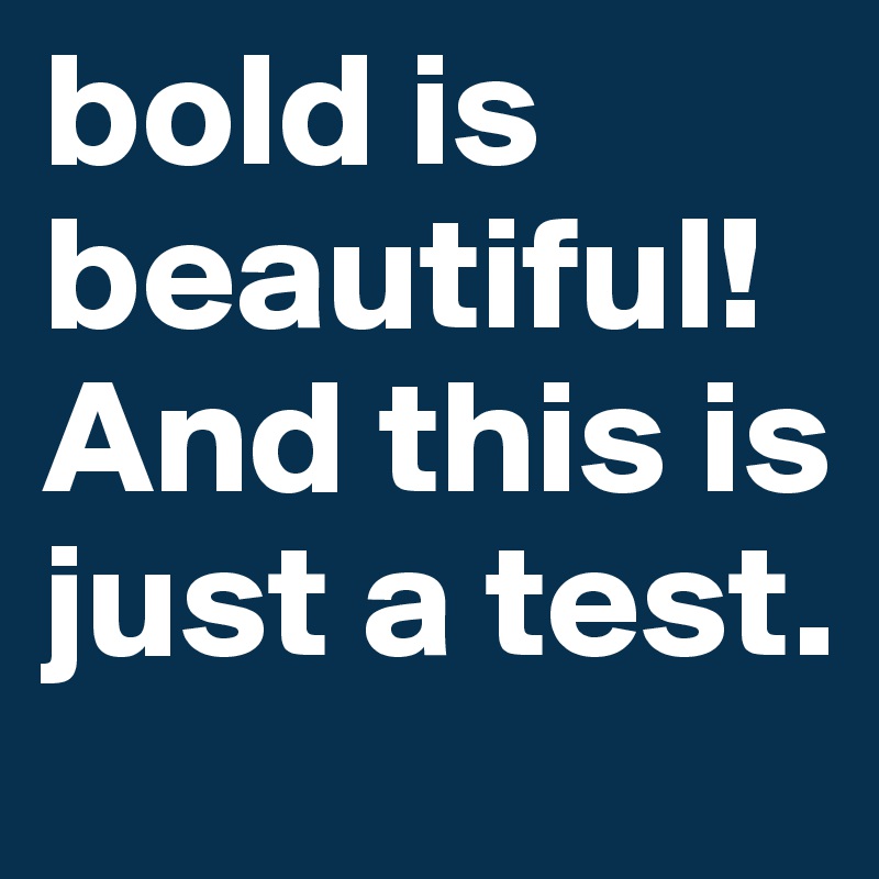 bold is beautiful! And this is just a test.