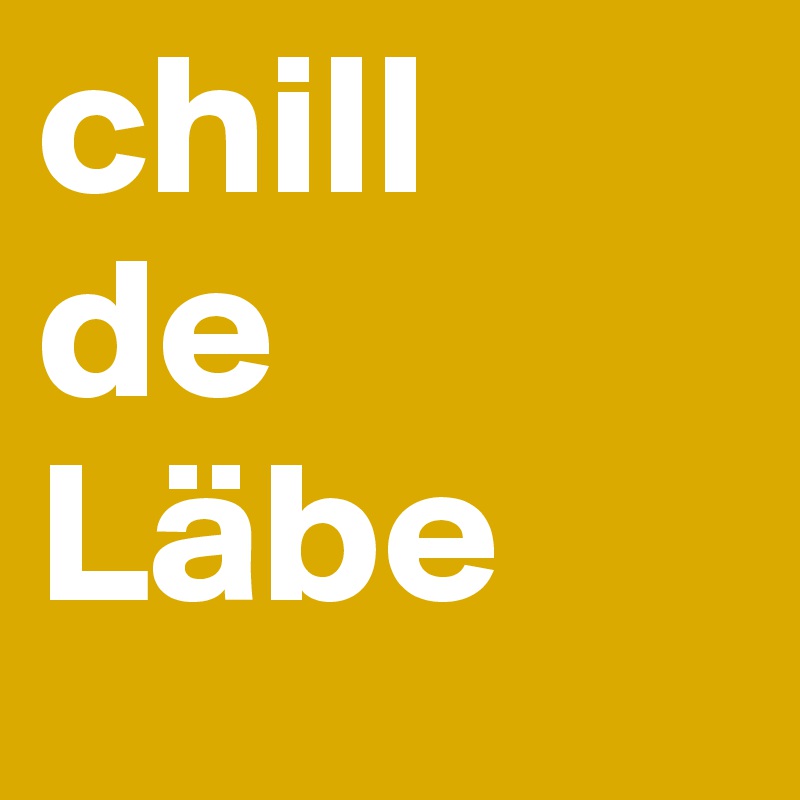 chill
de 
Läbe