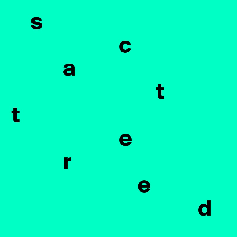     s
                       c
           a
                               t
t                
                       e
           r
                           e 
                                        d
