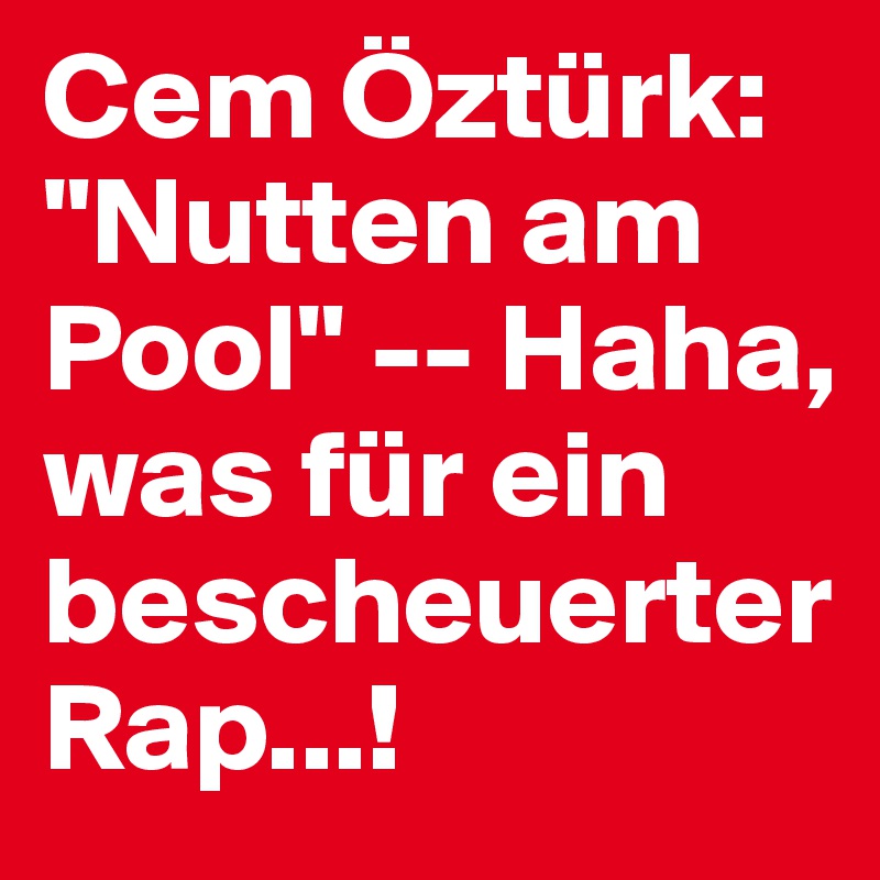 Cem Öztürk: "Nutten am Pool" -- Haha, was für ein bescheuerter Rap...!