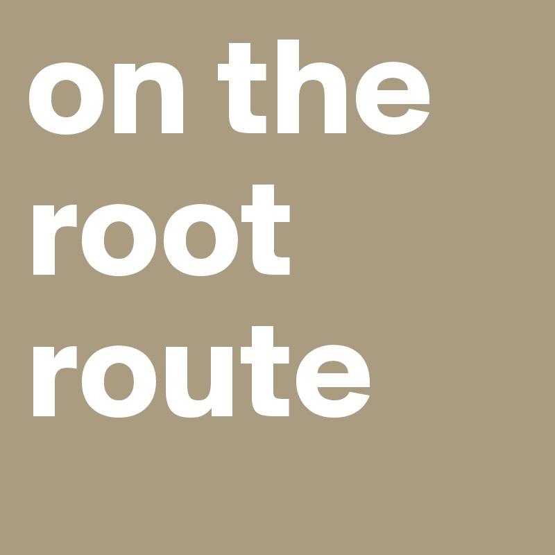 on the root route