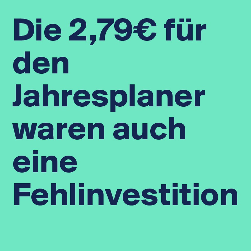 Die 2 79 Fur Den Jahresplaner Waren Auch Eine Fehlinvestition Post By Luca Cheers On Boldomatic