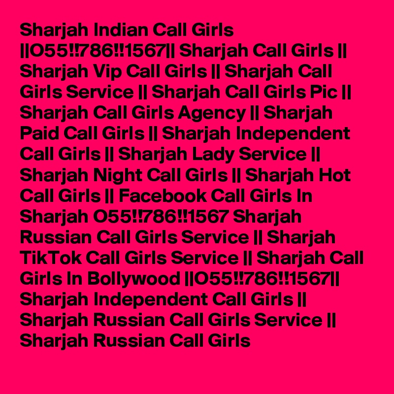 Sharjah Indian Call Girls ||O55!!786!!1567|| Sharjah Call Girls || Sharjah Vip Call Girls || Sharjah Call Girls Service || Sharjah Call Girls Pic || Sharjah Call Girls Agency || Sharjah Paid Call Girls || Sharjah Independent Call Girls || Sharjah Lady Service || Sharjah Night Call Girls || Sharjah Hot Call Girls || Facebook Call Girls In Sharjah O55!!786!!1567 Sharjah Russian Call Girls Service || Sharjah TikTok Call Girls Service || Sharjah Call Girls In Bollywood ||O55!!786!!1567|| Sharjah Independent Call Girls || Sharjah Russian Call Girls Service || Sharjah Russian Call Girls 