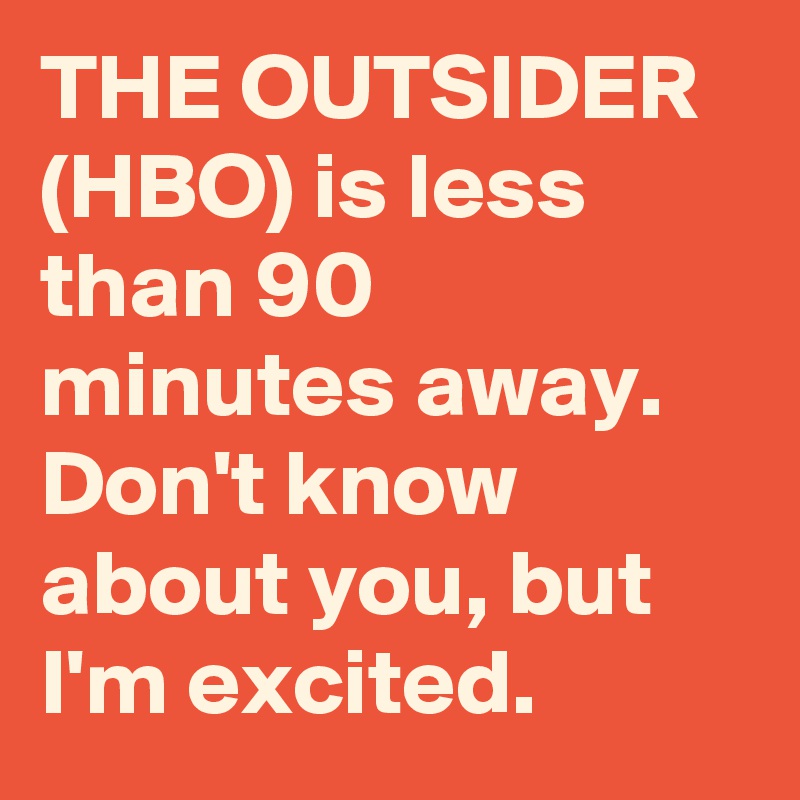 THE OUTSIDER (HBO) is less than 90 minutes away. Don't know about you, but I'm excited.