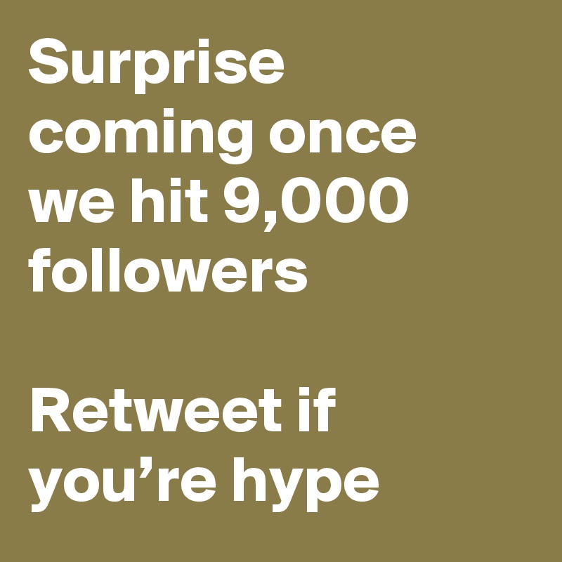 Surprise coming once we hit 9,000 followers  

Retweet if you’re hype 
