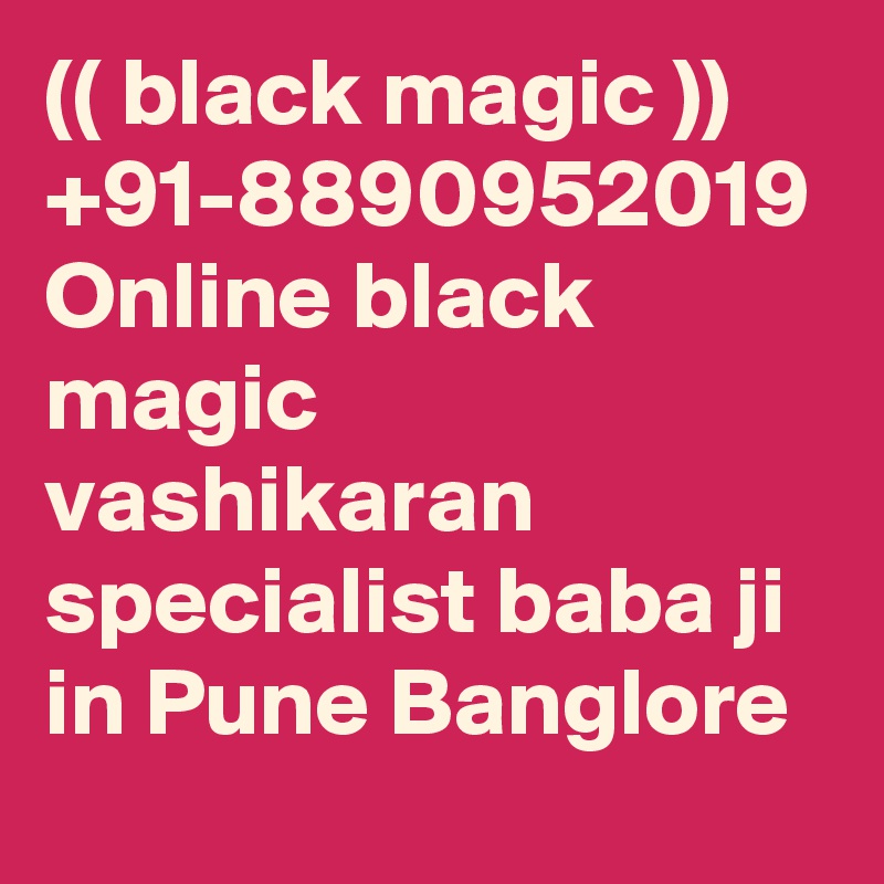 (( black magic )) +91-8890952019 Online black magic vashikaran specialist baba ji in Pune Banglore