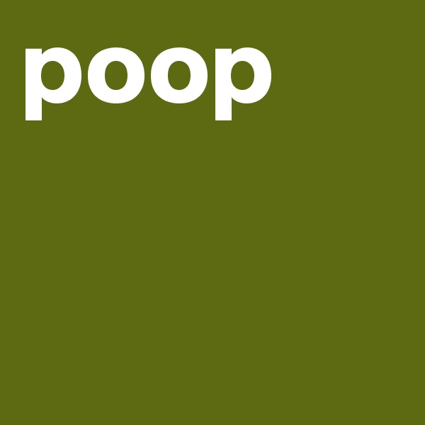 poop

