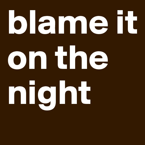 blame it on the night
