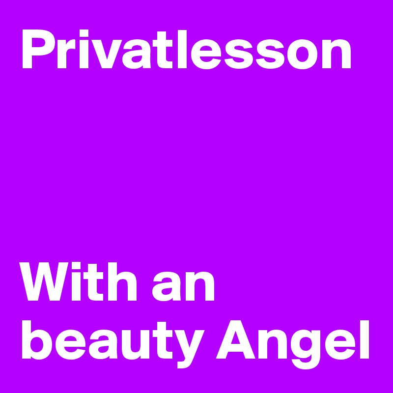 Privatlesson 



With an beauty Angel 