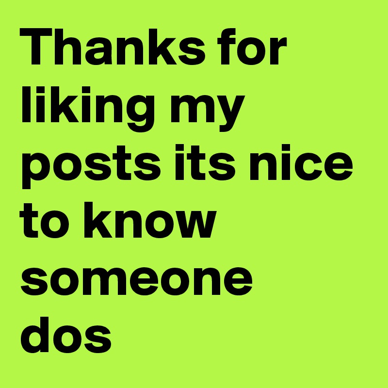 Thanks for liking my posts its nice to know someone dos