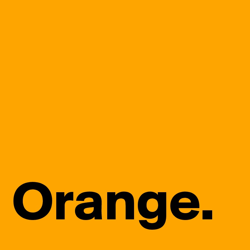 


Orange.