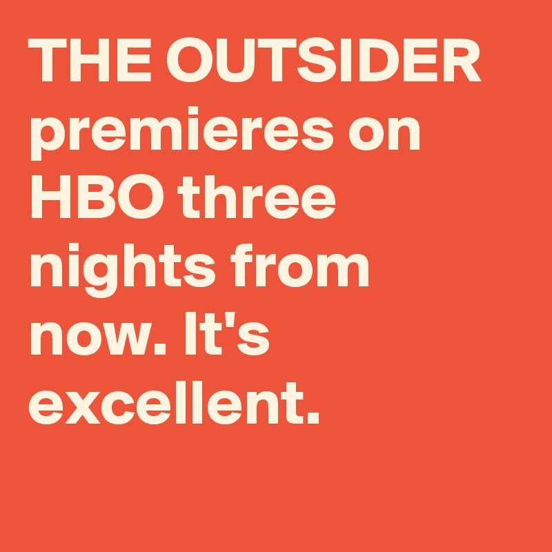 THE OUTSIDER premieres on HBO three nights from now. It's excellent.