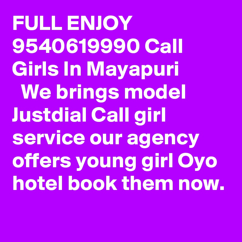 FULL ENJOY 9540619990 Call Girls In Mayapuri
  We brings model Justdial Call girl service our agency offers young girl Oyo hotel book them now.
