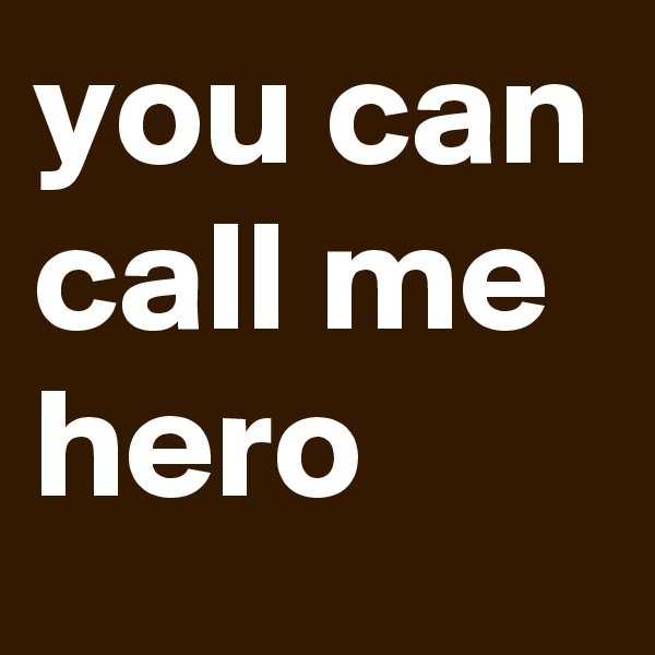 you can call me hero