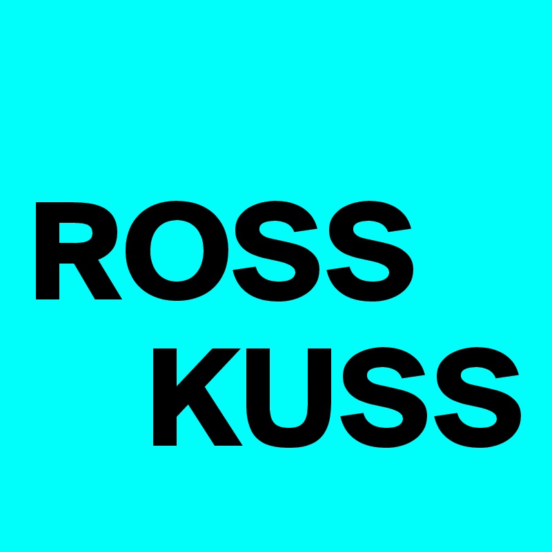 
ROSS
    KUSS