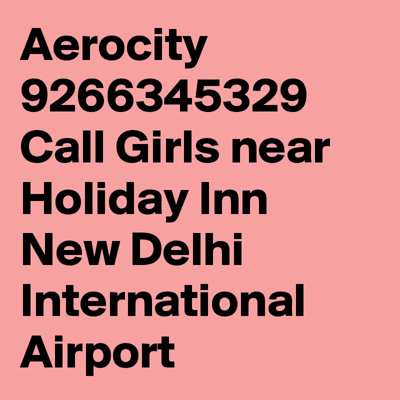 Aerocity   9266345329 Call Girls near Holiday Inn New Delhi International Airport