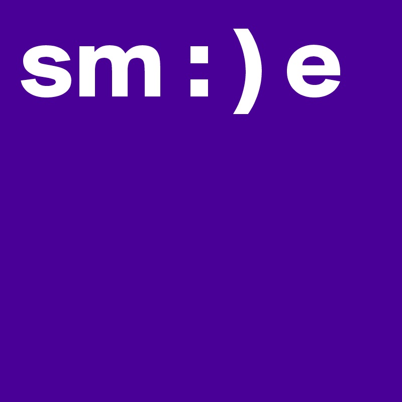 sm : ) e