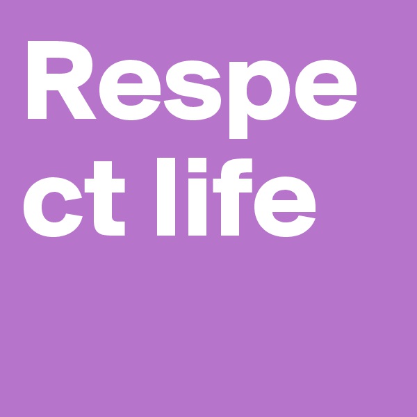 Respect life