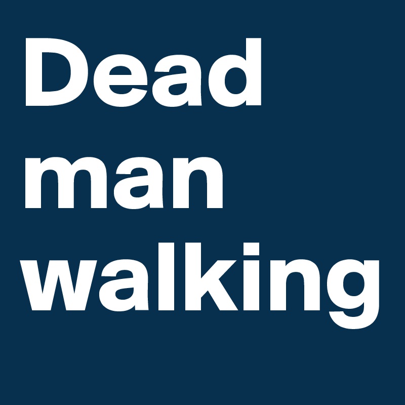 Dead man walking