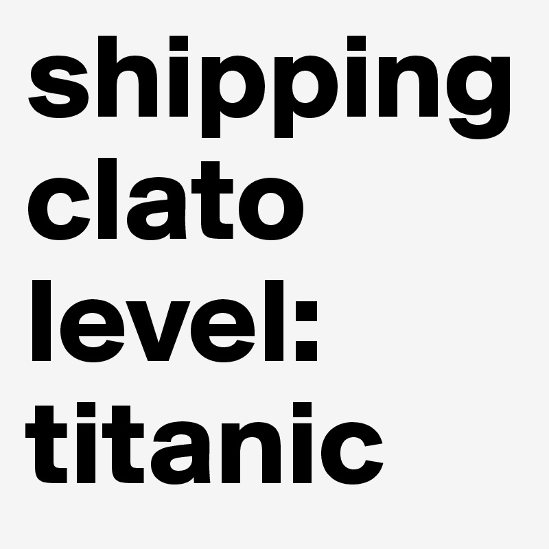 shipping clato  level:
titanic