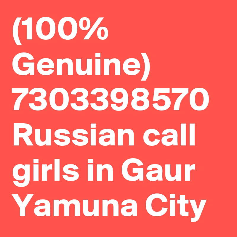 (100% Genuine) 7303398570 Russian call girls in Gaur Yamuna City