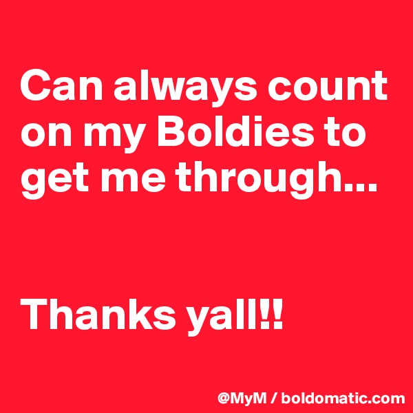 
Can always count on my Boldies to get me through...


Thanks yall!! 
