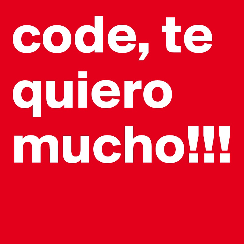 code, te quiero mucho!!!