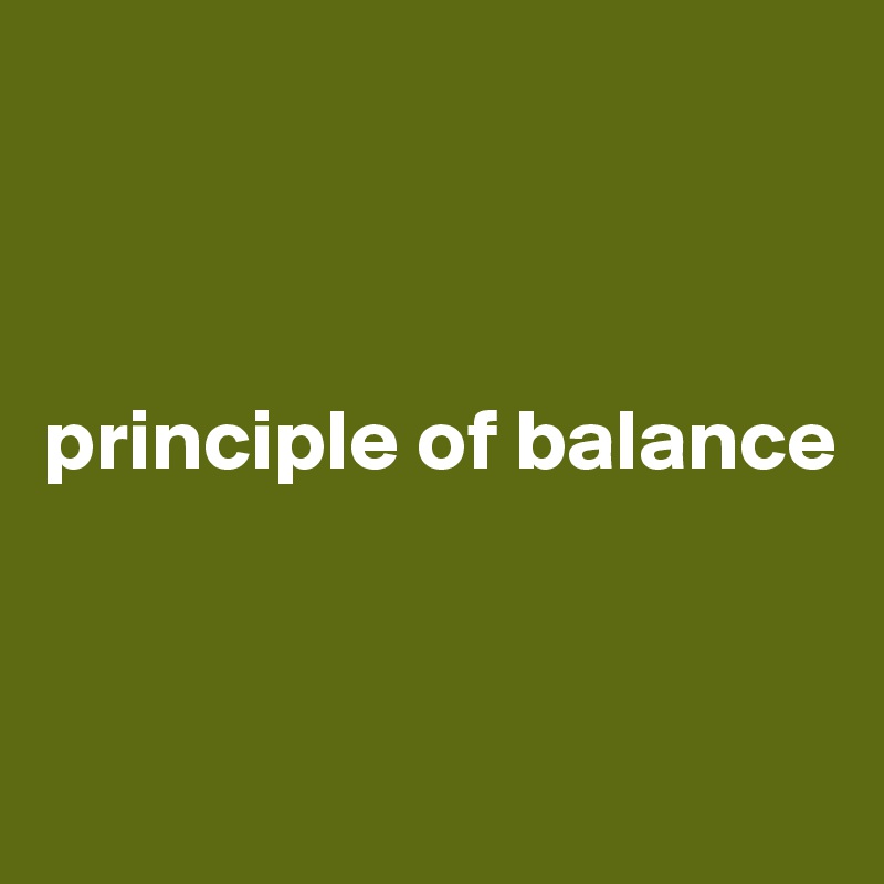 



principle of balance


