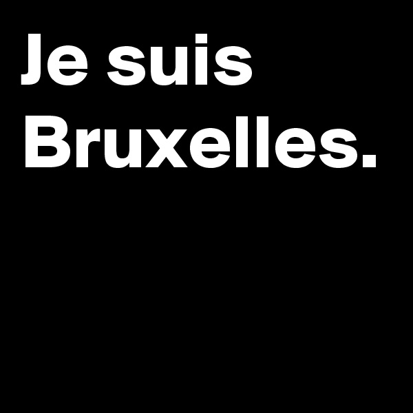 Je suis Bruxelles.
