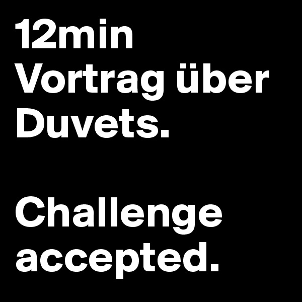12min Vortrag über Duvets.

Challenge accepted.