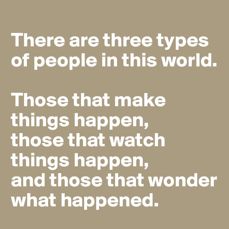 there-are-three-types-of-people-in-this-world-those-that-make-things