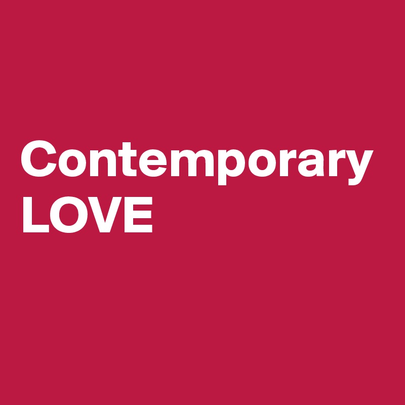

Contemporary
LOVE