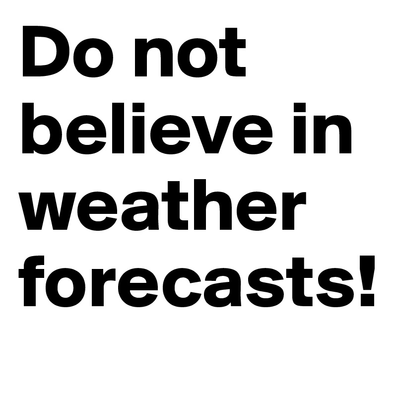 Do not believe in weather forecasts!