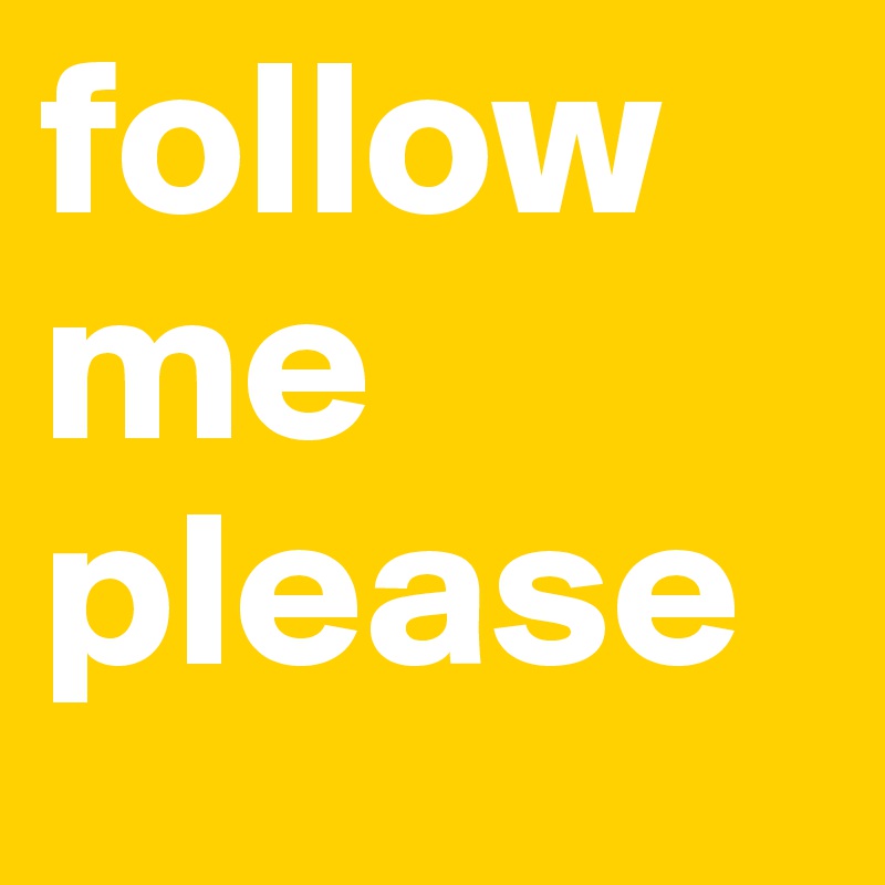 follow me please
