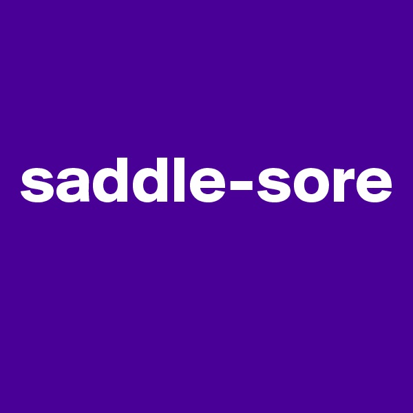 

saddle-sore


