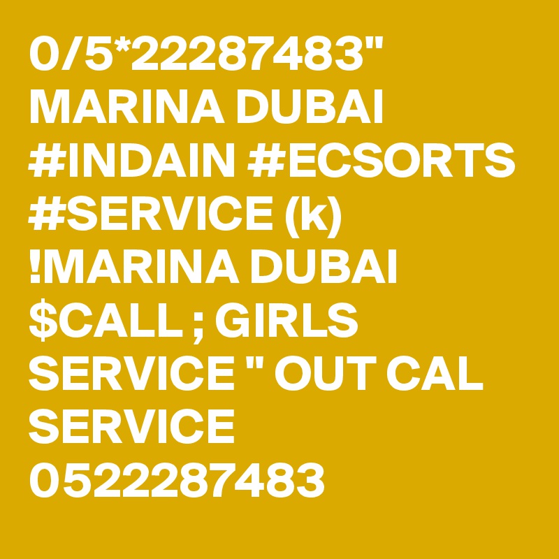 0/5*22287483" MARINA DUBAI #INDAIN #ECSORTS #SERVICE (k) !MARINA DUBAI $CALL ; GIRLS SERVICE " OUT CAL SERVICE 0522287483