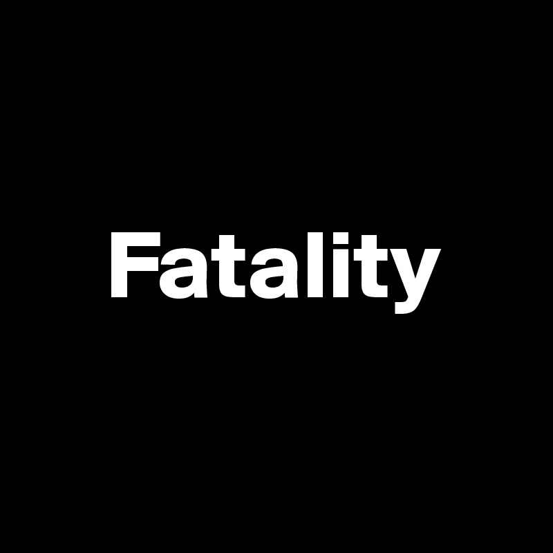 

    Fatality

