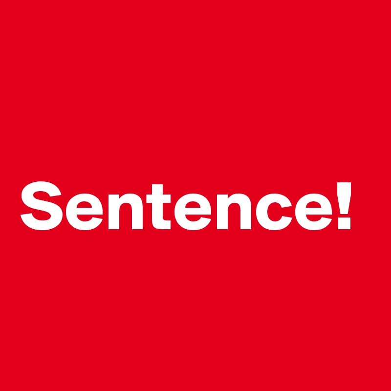                                                 Sentence!
