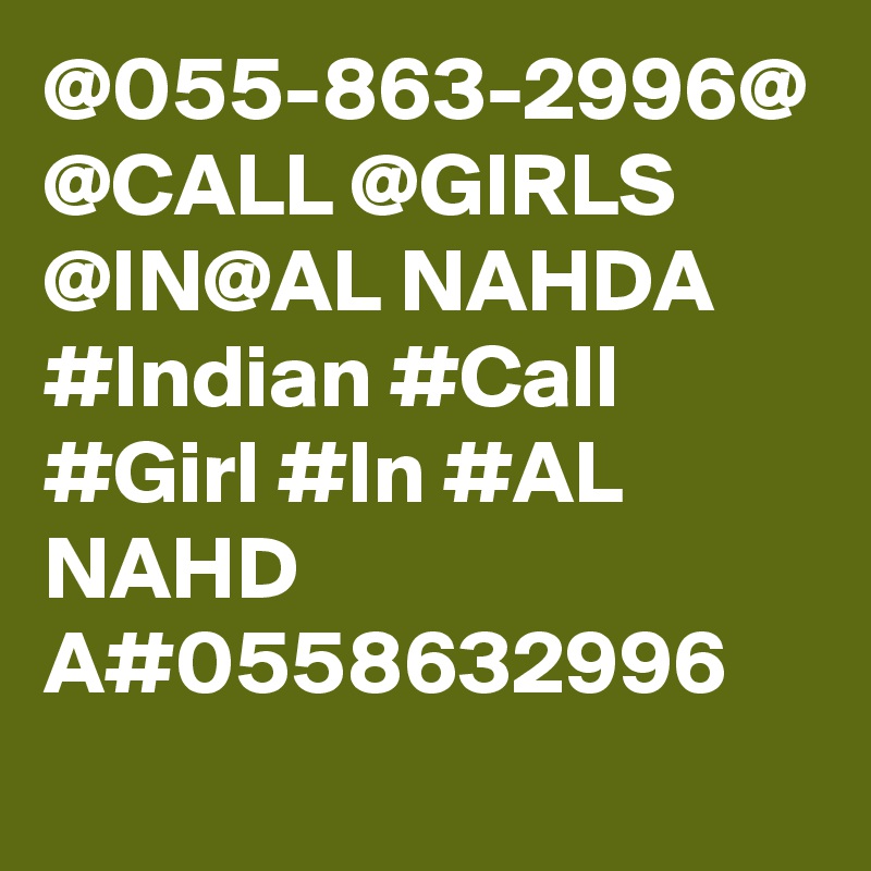 @055-863-2996@
@CALL @GIRLS @IN@AL NAHDA 
#Indian #Call #Girl #In #AL NAHD  A#0558632996 