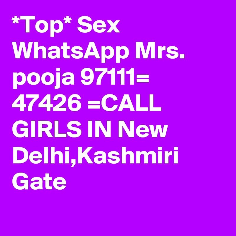 *Top* Sex  WhatsApp Mrs. pooja 97111= 47426 =CALL GIRLS IN New Delhi,Kashmiri Gate
