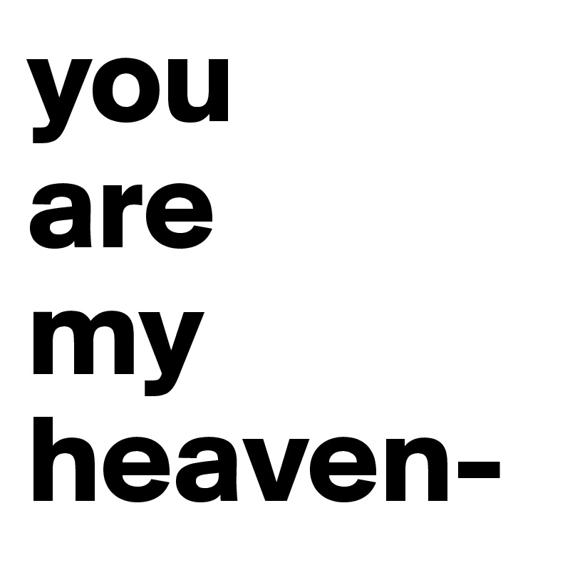 you
are 
my 
heaven-