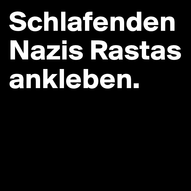 Schlafenden Nazis Rastas ankleben.

