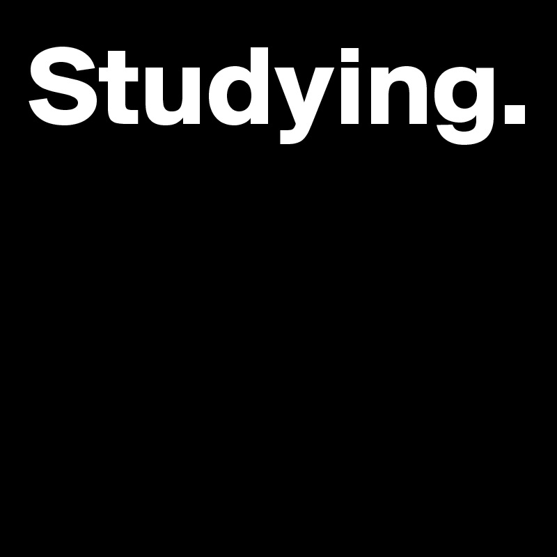 Studying.


