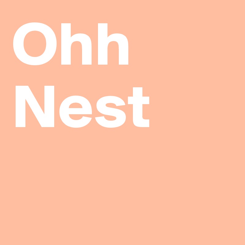 Ohh
Nest